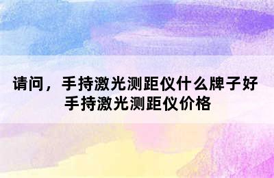 请问，手持激光测距仪什么牌子好 手持激光测距仪价格